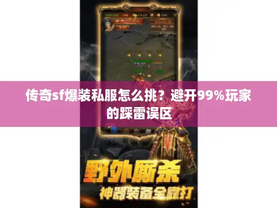 传奇sf爆装私服怎么挑?避开99%玩家的踩雷误区 传奇sf爆装私服怎么挑?避开99%玩家的踩雷误区