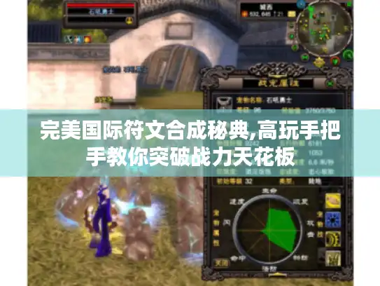 完美国际符文合成秘典,高玩手把手教你突破战力天花板