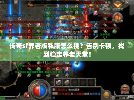 传奇sf养老版私服怎么挑？告别卡顿，找到稳定养老天堂！