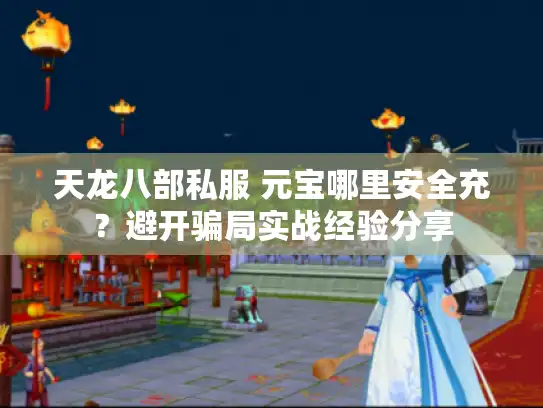 天龙八部私服 元宝哪里安全充？避开骗局实战经验分享