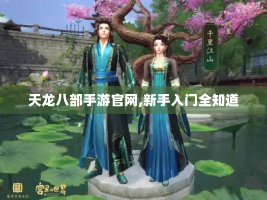 天龙八部手游官网,新手入门全知道
