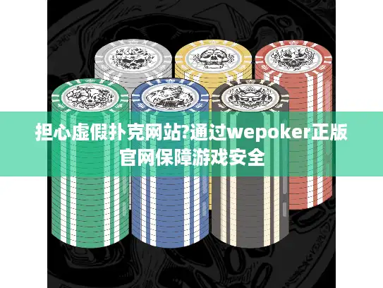 担心虚假扑克网站?通过wepoker正版官网保障游戏安全