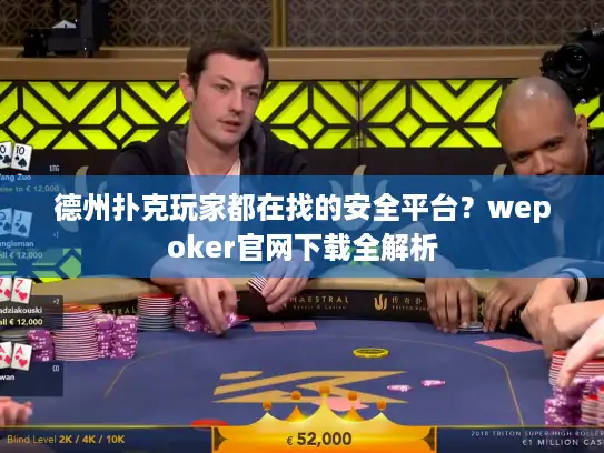 德州扑克玩家都在找的安全平台?wepoker官网下载全解析 德州扑克玩家都在找的安全平台?wepoker官网下载全解析