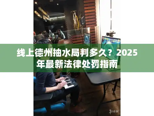 线上德州抽水局判多久？2025年最新法律处罚指南