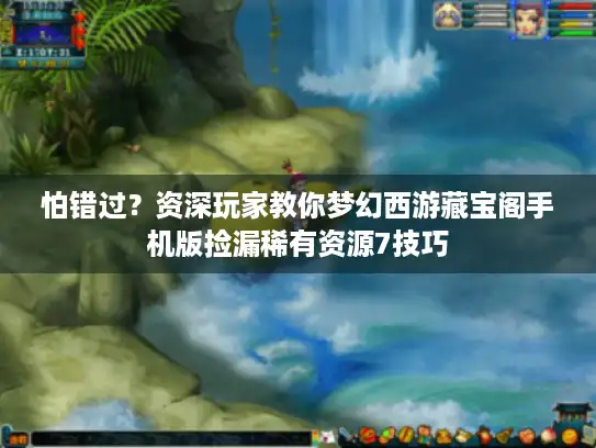怕错过？资深玩家教你梦幻西游藏宝阁手机版捡漏稀有资源7技巧