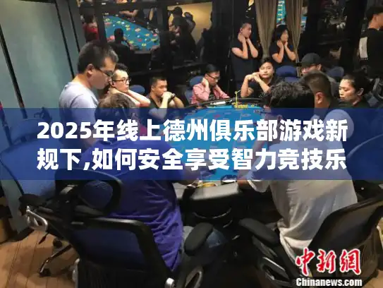 2025年线上德州俱乐部游戏新规下,如何安全享受智力竞技乐趣?