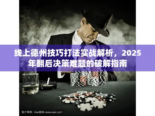 线上德州技巧打法实战解析，2025年翻后决策难题的破解指南