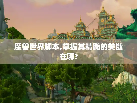 魔兽世界脚本,掌握其精髓的关键在哪?