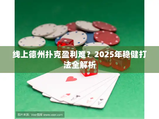 线上德州扑克盈利难？2025年稳健打法全解析