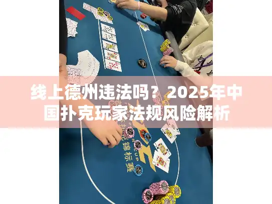 线上德州违法吗？2025年中国扑克玩家法规风险解析
