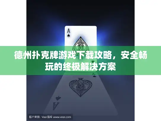 德州扑克牌游戏下载攻略，安全畅玩的终极解决方案