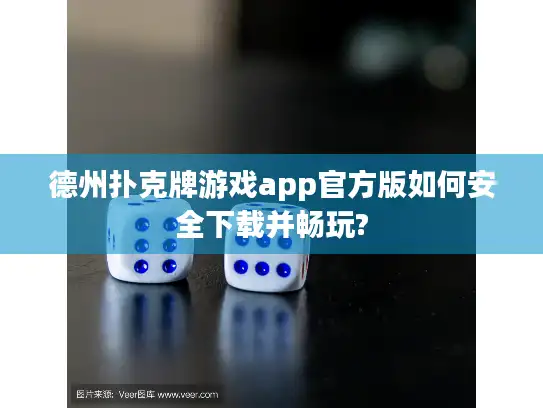 德州扑克牌游戏app官方版如何安全下载并畅玩?
