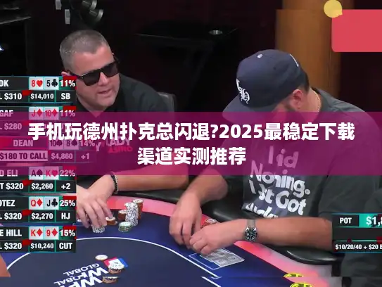 手机玩德州扑克总闪退?2025最稳定下载渠道实测推荐 手机玩德州扑克总闪退?2025最稳定下载渠道实测推荐