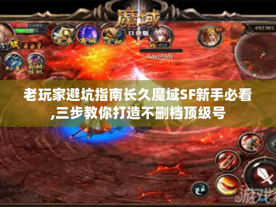 老玩家避坑指南长久魔域SF新手必看,三步教你打造不删档顶级号