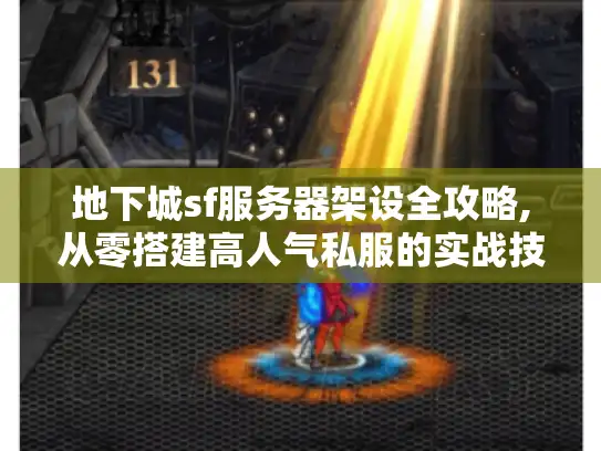 地下城sf服务器架设全攻略,从零搭建高人气私服的实战技巧 地下城sf服务器架设全攻略,从零搭建高人气私服的实战技巧