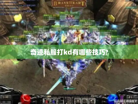 奇迹私服打kd有哪些技巧? 奇迹私服打kd有哪些技巧?