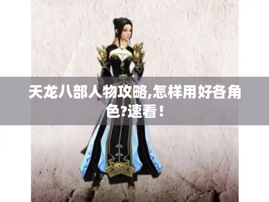 天龙八部人物攻略,怎样用好各角色?速看！