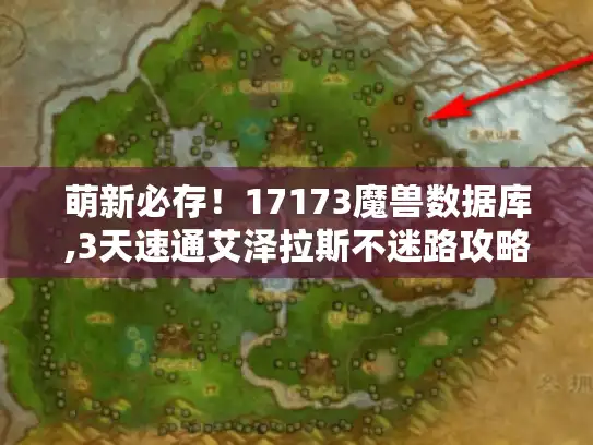 萌新必存！17173魔兽数据库,3天速通艾泽拉斯不迷路攻略