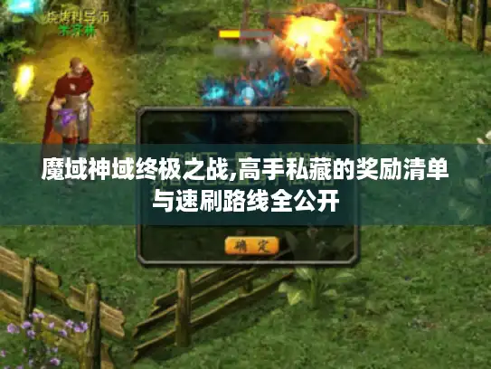 魔域神域终极之战,高手私藏的奖励清单与速刷路线全公开