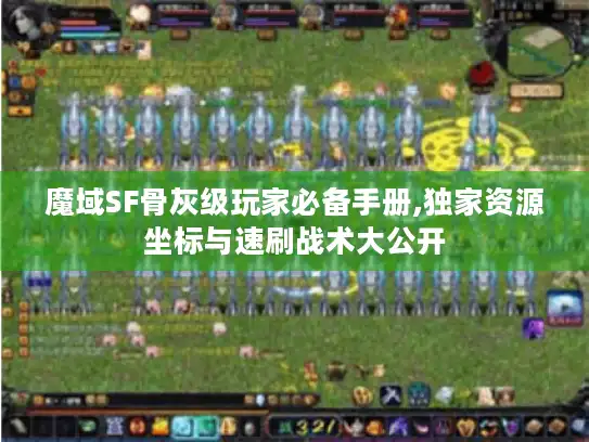 魔域SF骨灰级玩家必备手册,独家资源坐标与速刷战术大公开
