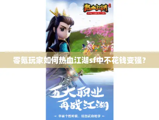 零氪玩家如何热血江湖sf中不花钱变强? 零氪玩家如何热血江湖sf中不花钱变强?