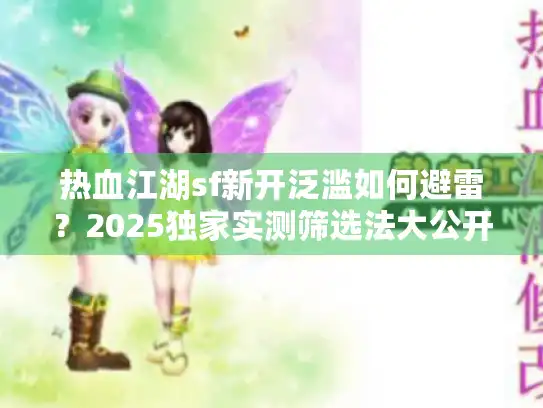 热血江湖sf新开泛滥如何避雷？2025独家实测筛选法大公开