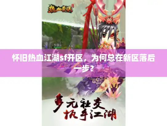 怀旧热血江湖sf开区，为何总在新区落后一步？