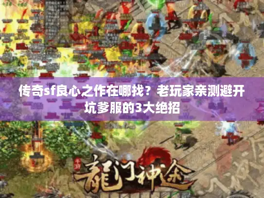 传奇sf良心之作在哪找？老玩家亲测避开坑爹服的3大绝招