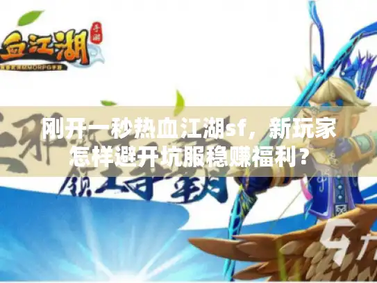 刚开一秒热血江湖sf,新玩家怎样避开坑服稳赚福利? 刚开一秒热血江湖sf,新玩家怎样避开坑服稳赚福利?