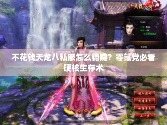 不花钱天龙八私服怎么稳赚？零氪党必看硬核生存术