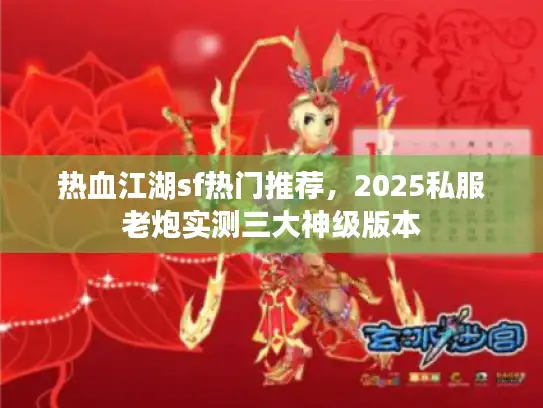 热血江湖sf热门推荐，2025私服老炮实测三大神级版本
