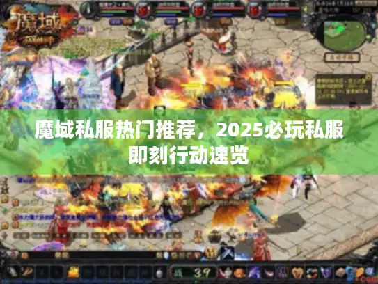 魔域私服热门推荐,2025必玩私服即刻行动速览 魔域私服热门推荐,2025必玩私服即刻行动速览
