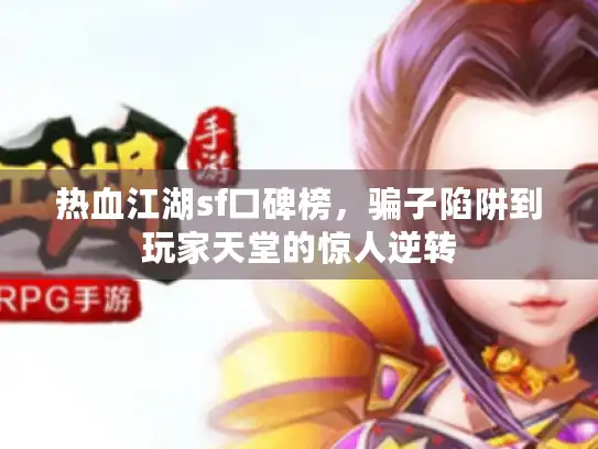 热血江湖sf口碑榜,骗子陷阱到玩家天堂的惊人逆转 热血江湖sf口碑榜,骗子陷阱到玩家天堂的惊人逆转