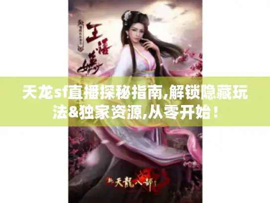 天龙sf直播探秘指南,解锁隐藏玩法&独家资源,从零开始! 天龙sf直播探秘指南,解锁隐藏玩法&独家资源,从零开始!