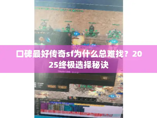 口碑最好传奇sf为什么总难找？2025终极选择秘诀