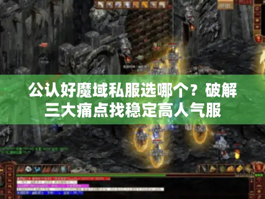 公认好魔域私服选哪个?破解三大痛点找稳定高人气服 公认好魔域私服选哪个?破解三大痛点找稳定高人气服