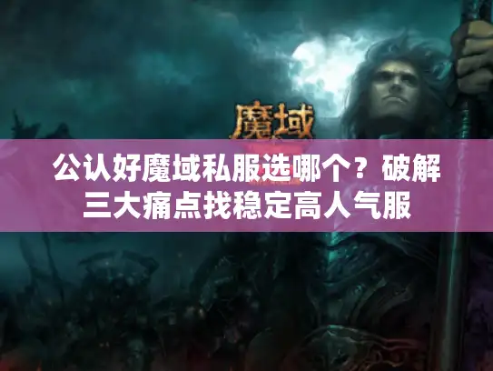 公认好魔域私服选哪个?破解三大痛点找稳定高人气服 公认好魔域私服选哪个?破解三大痛点找稳定高人气服