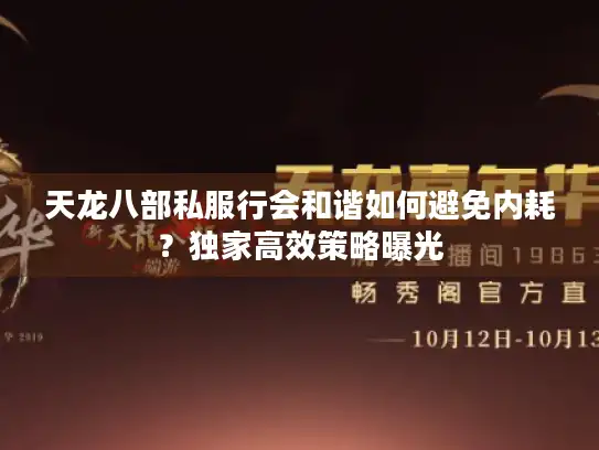 天龙八部私服行会和谐如何避免内耗?独家高效策略曝光 天龙八部私服行会和谐如何避免内耗?独家高效策略曝光