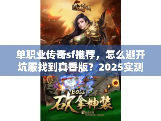 单职业传奇sf推荐,怎么避开坑服找到真香版?2025实测避雷秘籍 单职业传奇sf推荐,怎么避开坑服找到真香版?2025实测避雷秘籍