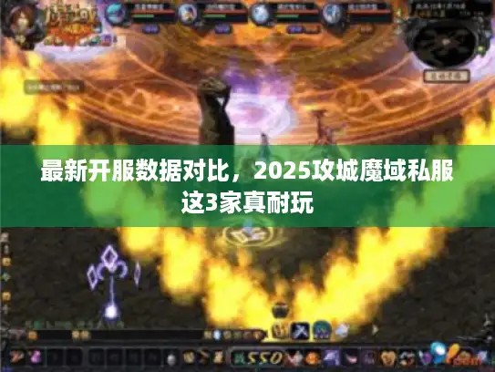 最新开服数据对比，2025攻城魔域私服这3家真耐玩