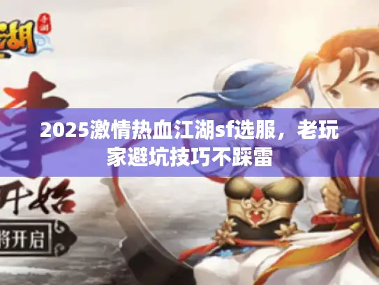 2025激情热血江湖sf选服，老玩家避坑技巧不踩雷
