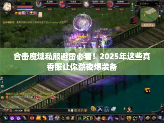 合击魔域私服避雷必看！2025年这些真香服让你熬夜爆装备