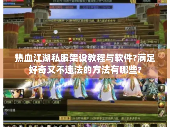 热血江湖私服架设教程与软件?满足好奇又不违法的方法有哪些?