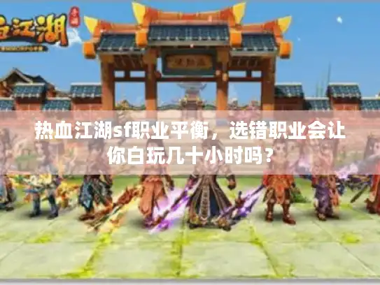 热血江湖sf职业平衡，选错职业会让你白玩几十小时吗？