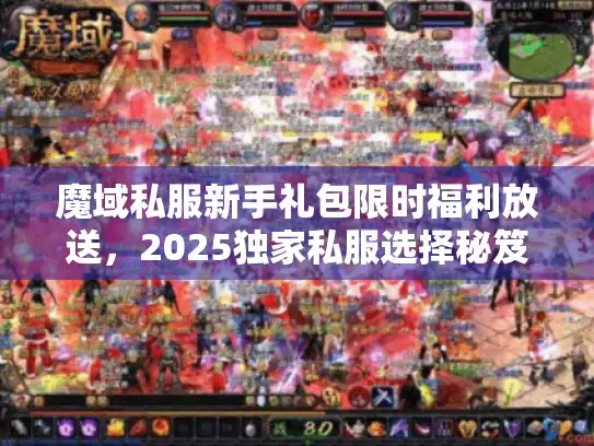 魔域私服新手礼包限时福利放送，2025独家私服选择秘笈