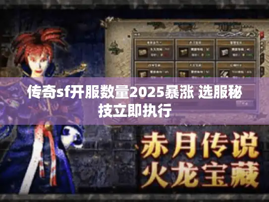 传奇sf开服数量2025暴涨 选服秘技立即执行