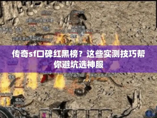 传奇sf口碑红黑榜?这些实测技巧帮你避坑选神服 传奇sf口碑红黑榜?这些实测技巧帮你避坑选神服