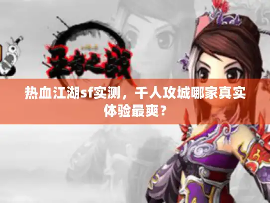 热血江湖sf实测，千人攻城哪家真实体验最爽？