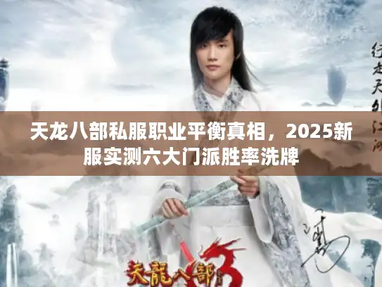 天龙八部私服职业平衡真相，2025新服实测六大门派胜率洗牌