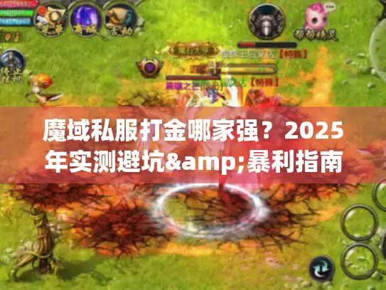 魔域私服打金哪家强？2025年实测避坑&暴利指南